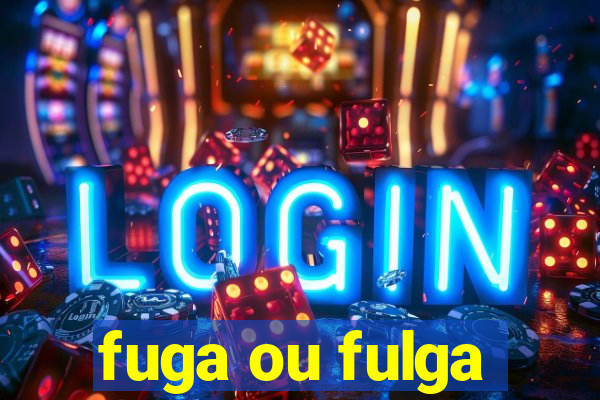 fuga ou fulga